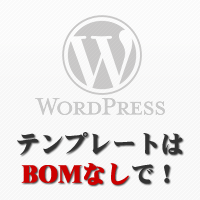 WordPressのテンプレートはBOMなしで！